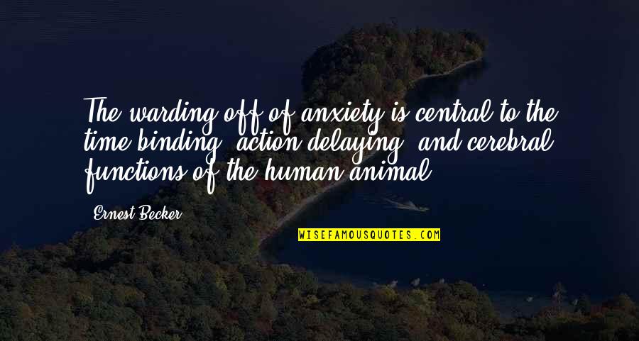 Human Animal Quotes By Ernest Becker: The warding off of anxiety is central to