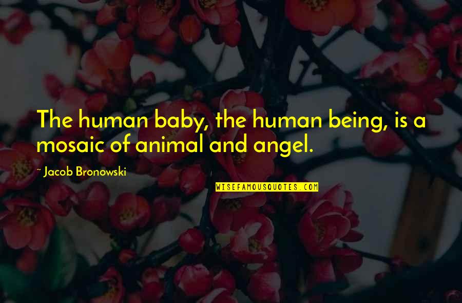 Human Animal Quotes By Jacob Bronowski: The human baby, the human being, is a