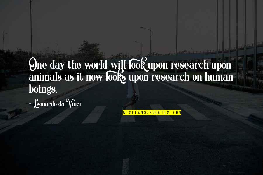 Human Animal Quotes By Leonardo Da Vinci: One day the world will look upon research