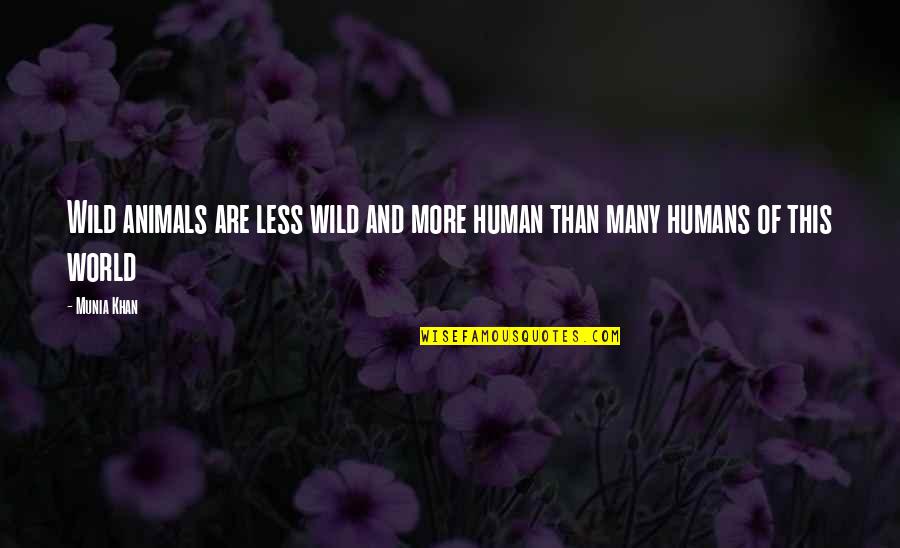 Human Animal Quotes By Munia Khan: Wild animals are less wild and more human
