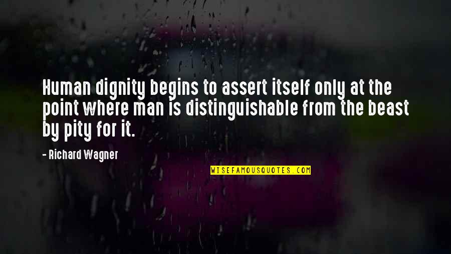 Human Animal Quotes By Richard Wagner: Human dignity begins to assert itself only at