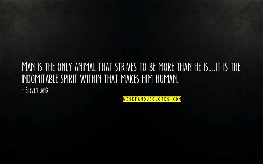 Human Animal Quotes By Steven Lang: Man is the only animal that strives to