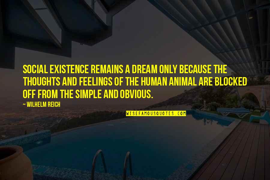 Human Animal Quotes By Wilhelm Reich: Social existence remains a dream only because the