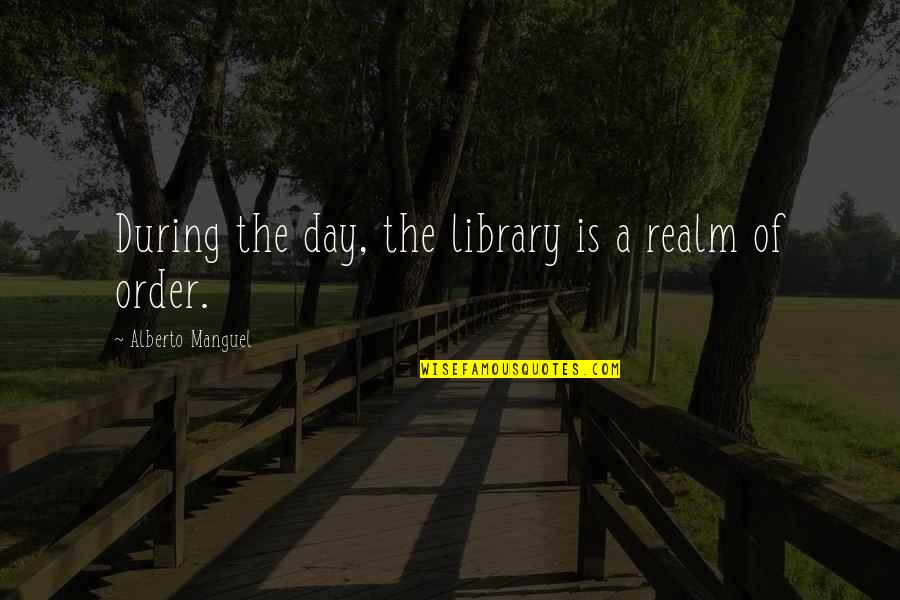 Human Atrocity Quote Quotes By Alberto Manguel: During the day, the library is a realm
