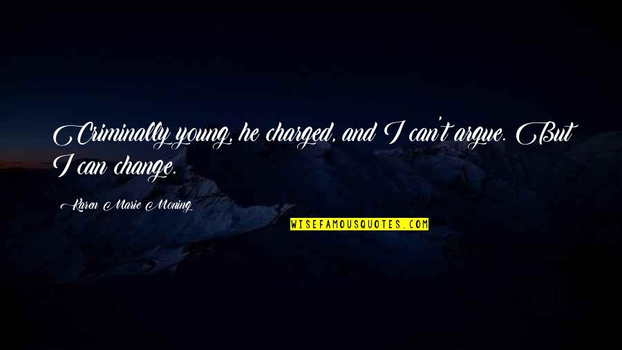 Human Atrocity Quote Quotes By Karen Marie Moning: Criminally young, he charged, and I can't argue.