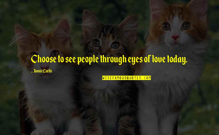 Human Attributes Quotes By Jamie Larbi: Choose to see people through eyes of love