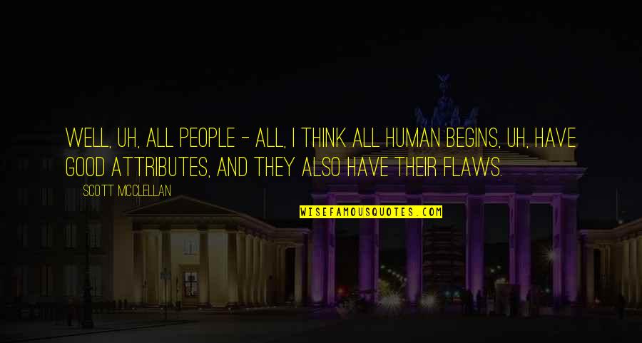 Human Attributes Quotes By Scott McClellan: Well, uh, all people - all, I think