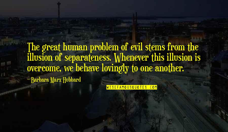 Human Behave Quotes By Barbara Marx Hubbard: The great human problem of evil stems from