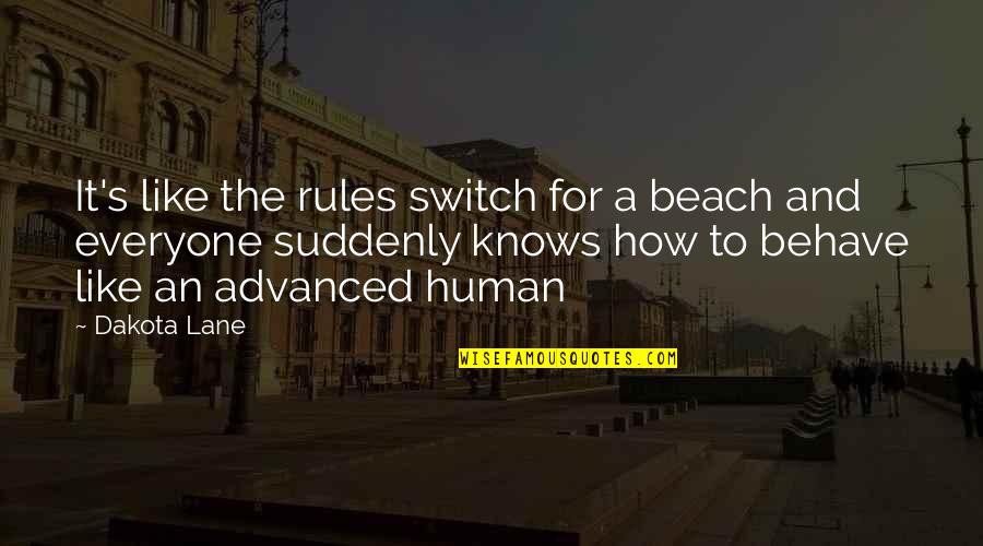 Human Behave Quotes By Dakota Lane: It's like the rules switch for a beach