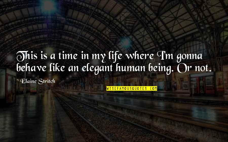 Human Behave Quotes By Elaine Stritch: This is a time in my life where