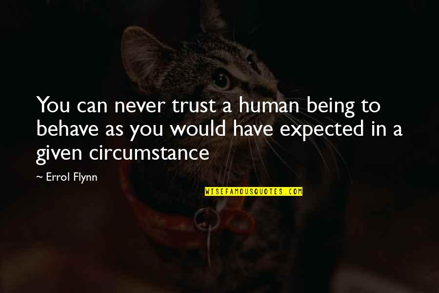 Human Behave Quotes By Errol Flynn: You can never trust a human being to