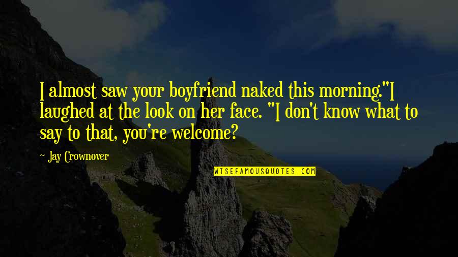 Human Behave Quotes By Jay Crownover: I almost saw your boyfriend naked this morning."I