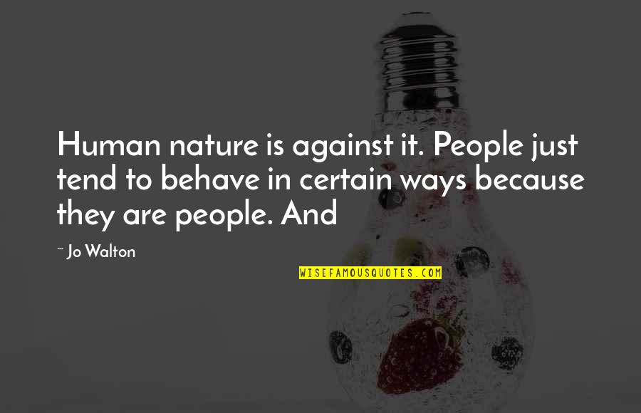 Human Behave Quotes By Jo Walton: Human nature is against it. People just tend