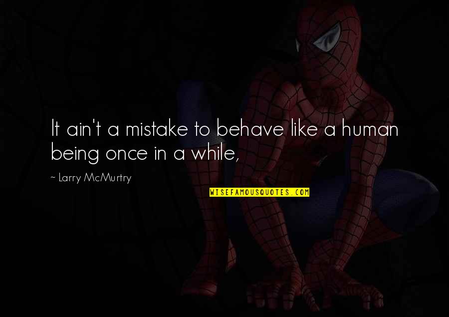 Human Behave Quotes By Larry McMurtry: It ain't a mistake to behave like a