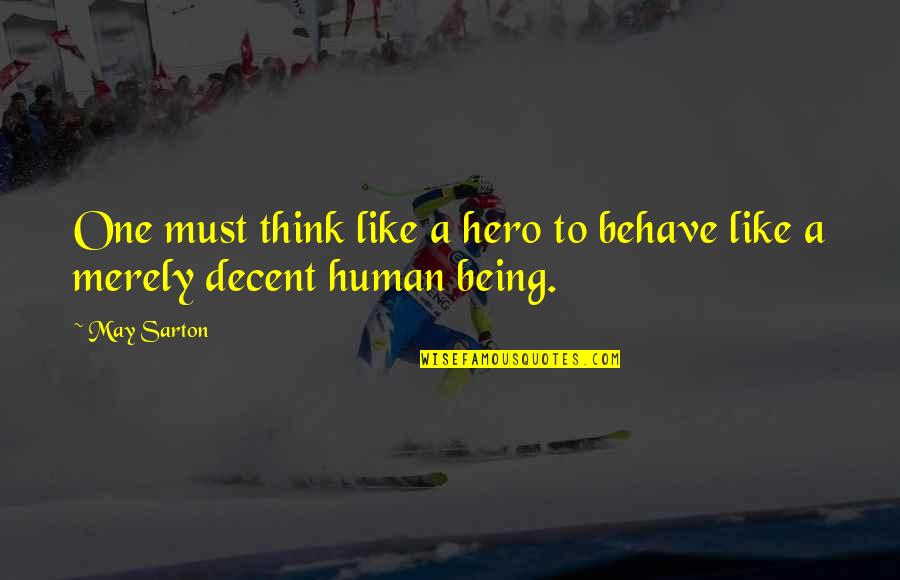 Human Behave Quotes By May Sarton: One must think like a hero to behave