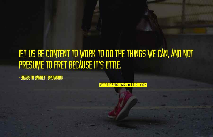 Human Behaviour Funny Quotes By Elizabeth Barrett Browning: Let us be content to work To do