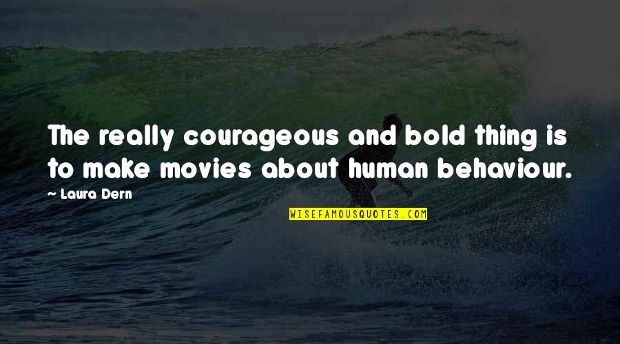 Human Behaviour Quotes By Laura Dern: The really courageous and bold thing is to