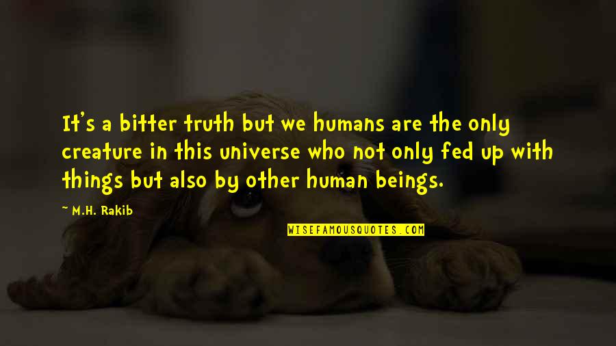 Human Behaviour Quotes By M.H. Rakib: It's a bitter truth but we humans are