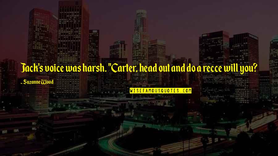 Human Behaviour Quotes By Suzanne Wood: Jack's voice was harsh. "Carter, head out and
