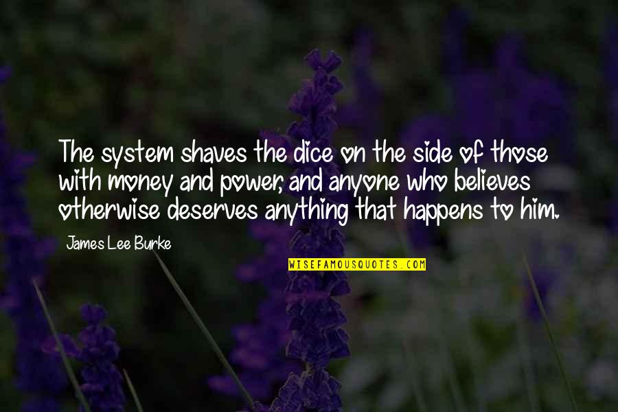 Human Being Captive Quotes By James Lee Burke: The system shaves the dice on the side Human Being Captive Quotes By James Lee Burke: The system shaves the dice on the side