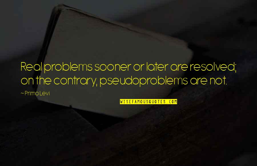 Human Being Captive Quotes By Primo Levi: Real problems sooner or later are resolved; on