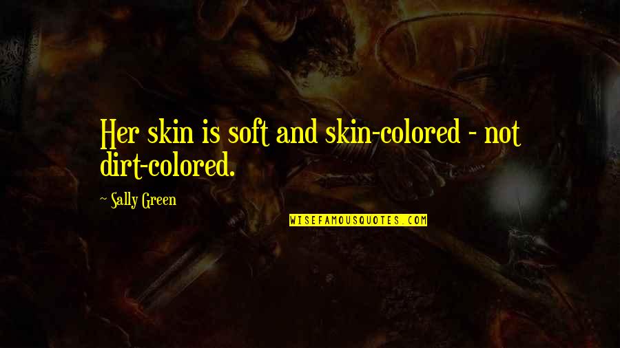 Human Being Captive Quotes By Sally Green: Her skin is soft and skin-colored - not Human Being Captive Quotes By Sally Green: Her skin is soft and skin-colored - not
