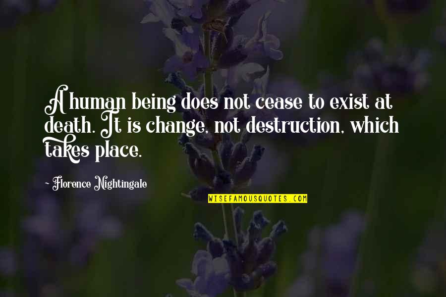 Human Being Change Quotes By Florence Nightingale: A human being does not cease to exist Human Being Change Quotes By Florence Nightingale: A human being does not cease to exist