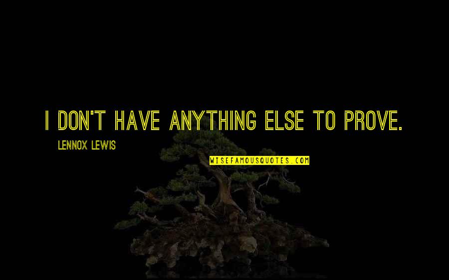 Human Being Human Doing Quotes By Lennox Lewis: I don't have anything else to prove.