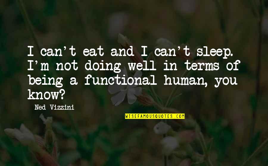 Human Being Human Doing Quotes By Ned Vizzini: I can't eat and I can't sleep. I'm