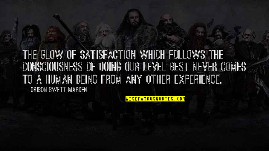 Human Being Human Doing Quotes By Orison Swett Marden: The glow of satisfaction which follows the consciousness