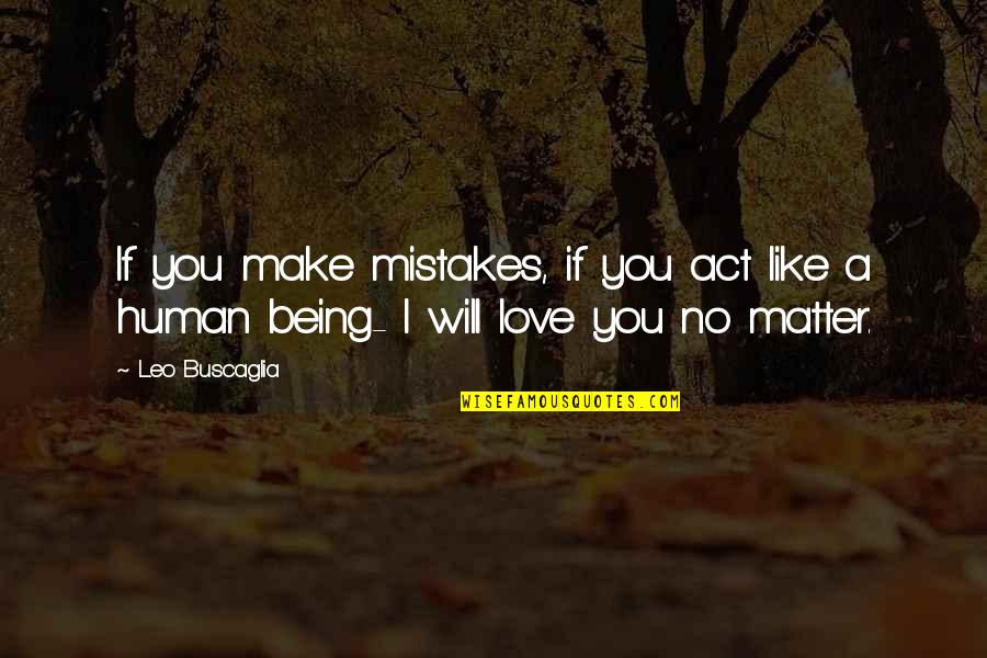 Human Being Mistakes Quotes By Leo Buscaglia: If you make mistakes, if you act like