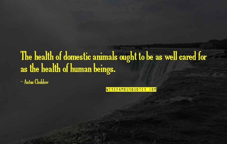 Human Beings And Animals Quotes By Anton Chekhov: The health of domestic animals ought to be