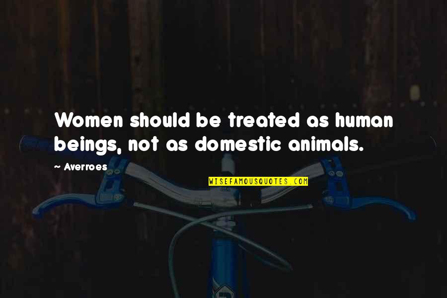 Human Beings And Animals Quotes By Averroes: Women should be treated as human beings, not