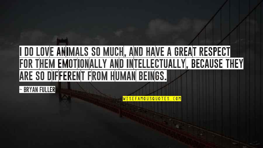 Human Beings And Animals Quotes By Bryan Fuller: I do love animals so much, and have