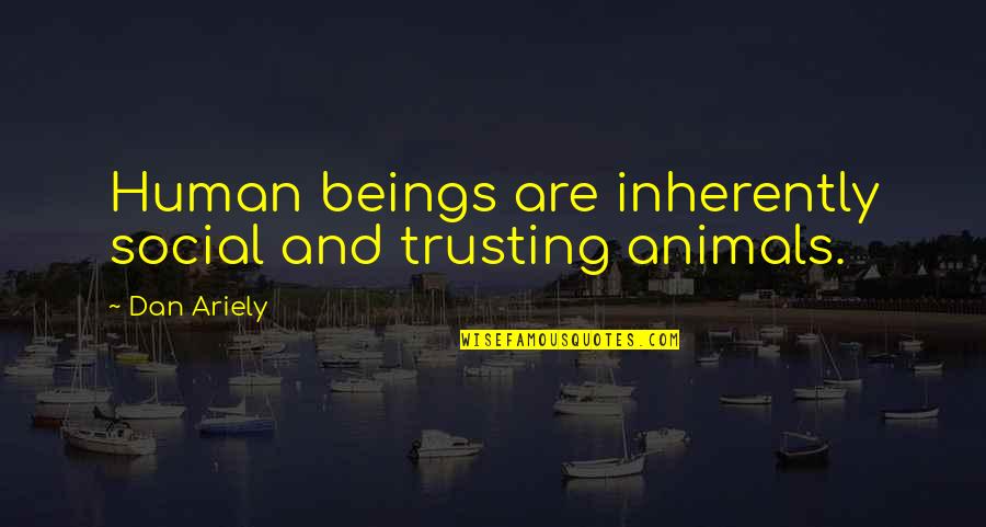 Human Beings And Animals Quotes By Dan Ariely: Human beings are inherently social and trusting animals.