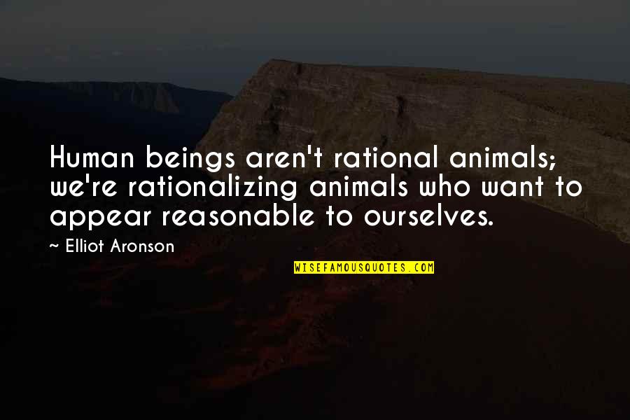 Human Beings And Animals Quotes By Elliot Aronson: Human beings aren't rational animals; we're rationalizing animals
