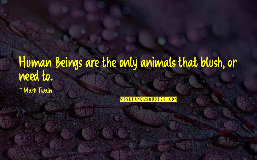 Human Beings And Animals Quotes By Mark Twain: Human Beings are the only animals that blush,