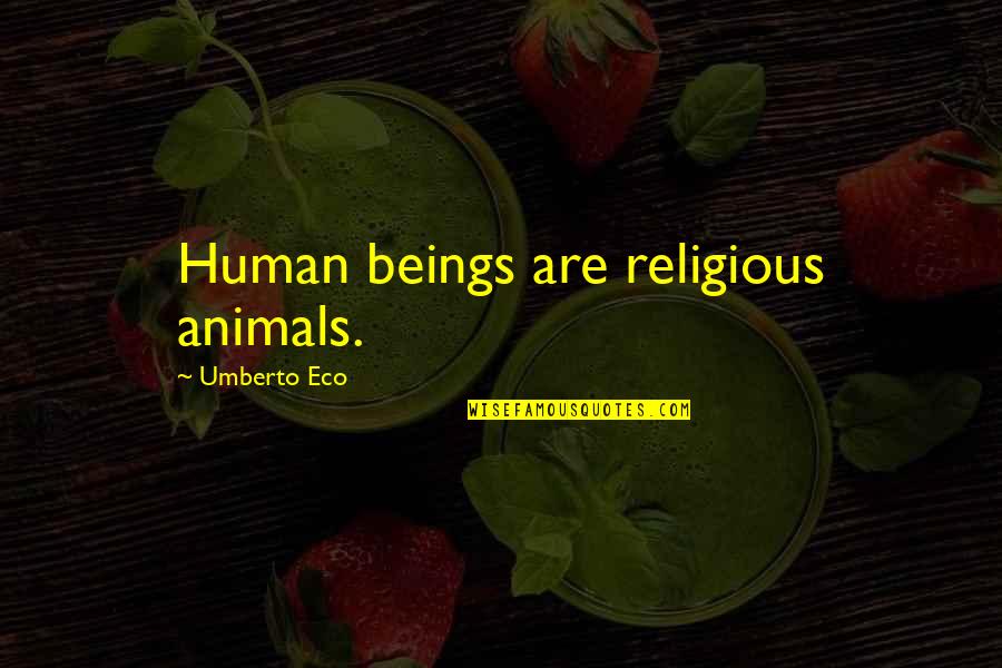 Human Beings And Animals Quotes By Umberto Eco: Human beings are religious animals.