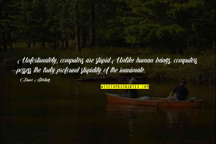 Human Beings Are Stupid Quotes By Bruce Sterling: Unfortunately, computers are?stupid.Unlike human beings, computers possess the