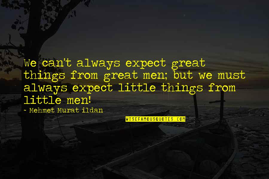 Human Beings Behavior Quotes By Mehmet Murat Ildan: We can't always expect great things from great Human Beings Behavior Quotes By Mehmet Murat Ildan: We can't always expect great things from great