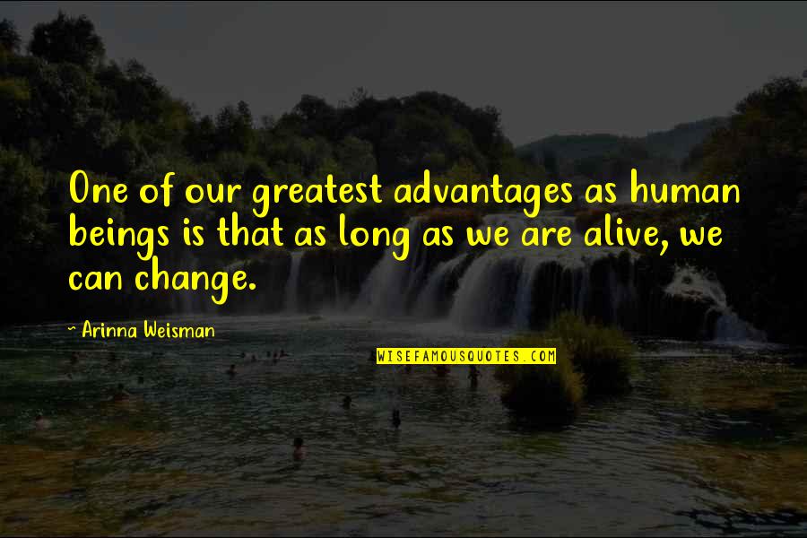 Human Beings Change Quotes By Arinna Weisman: One of our greatest advantages as human beings Human Beings Change Quotes By Arinna Weisman: One of our greatest advantages as human beings