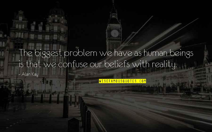 Human Beings Quotes By Alan Kay: The biggest problem we have as human beings