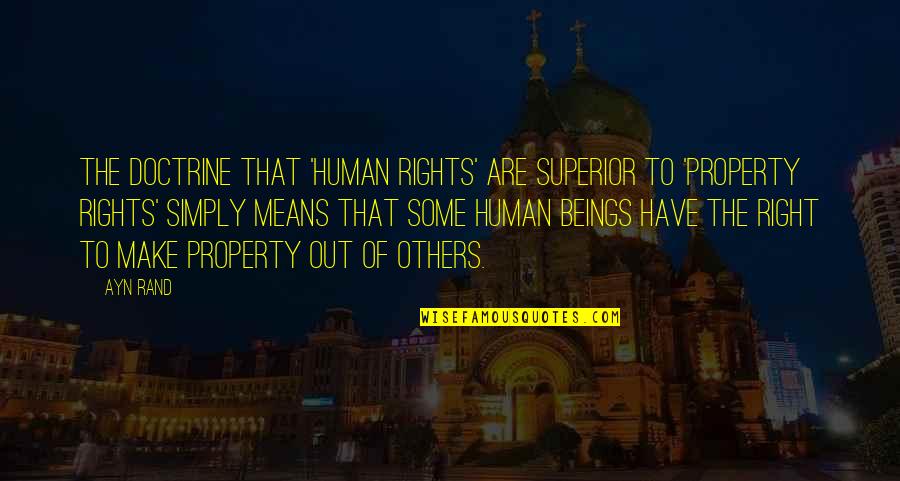 Human Beings Quotes By Ayn Rand: The doctrine that 'human rights' are superior to