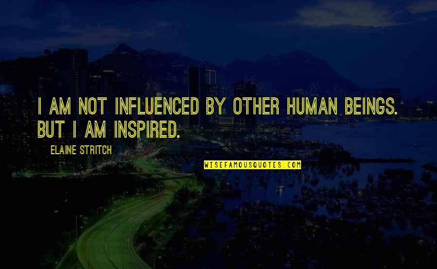 Human Beings Quotes By Elaine Stritch: I am not influenced by other human beings.