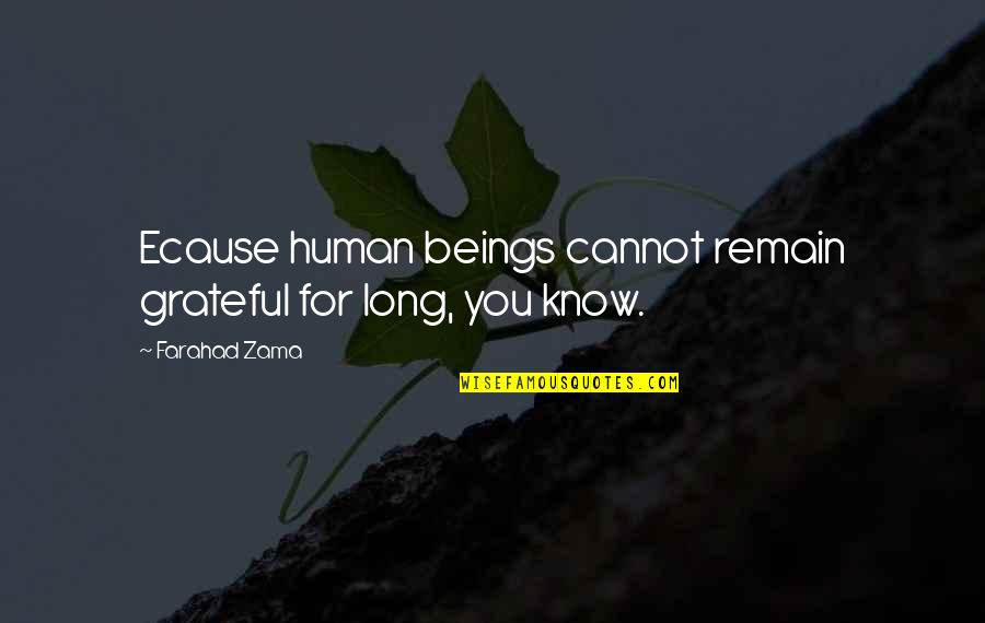 Human Beings Quotes By Farahad Zama: Ecause human beings cannot remain grateful for long,
