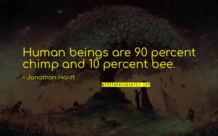 Human Beings Quotes By Jonathan Haidt: Human beings are 90 percent chimp and 10