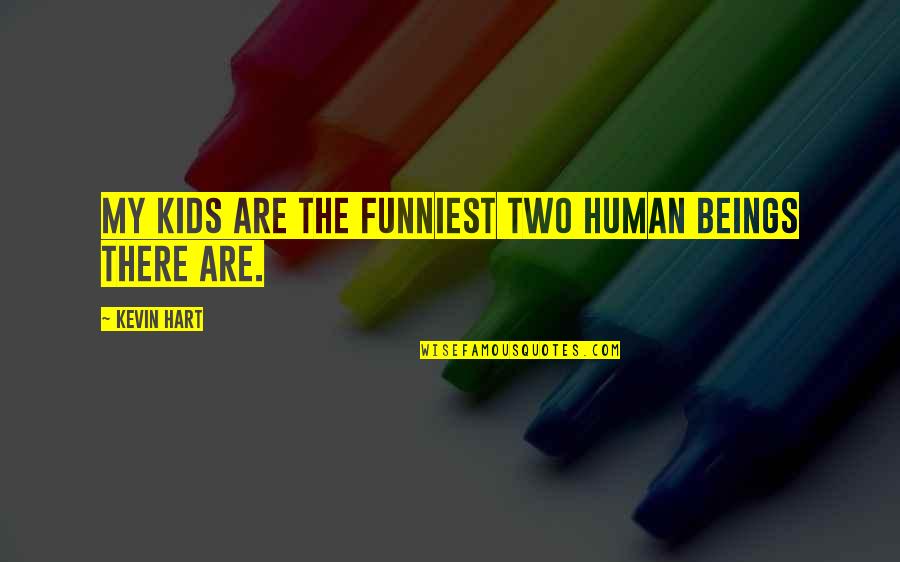 Human Beings Quotes By Kevin Hart: My kids are the funniest two human beings