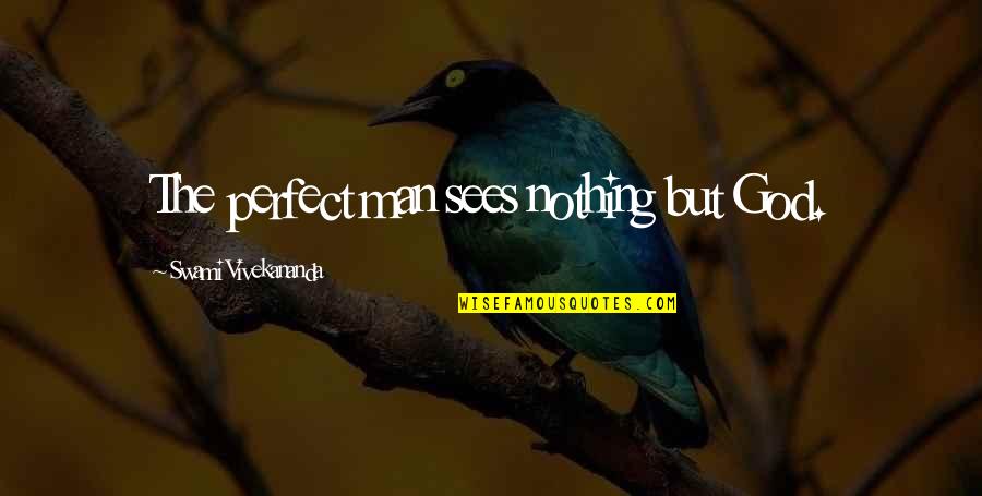 Human Beings Quotes By Swami Vivekananda: The perfect man sees nothing but God.