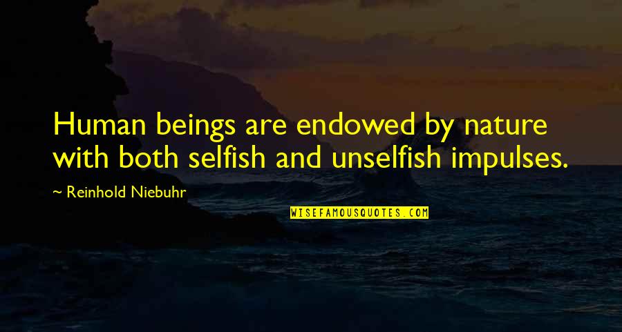 Human Beings Selfish Quotes By Reinhold Niebuhr: Human beings are endowed by nature with both