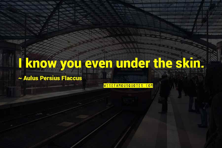 Human Body Is Art Quotes By Aulus Persius Flaccus: I know you even under the skin.